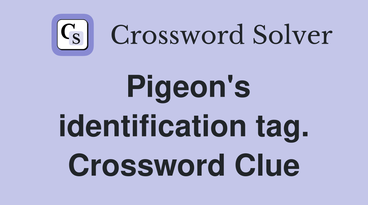 Pigeon's identification tag. Crossword Clue