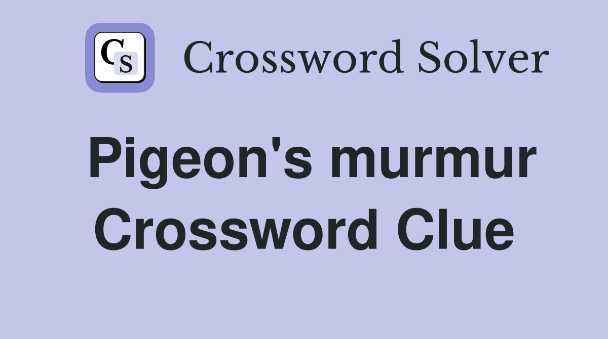 Pigeon's murmur Crossword Clue