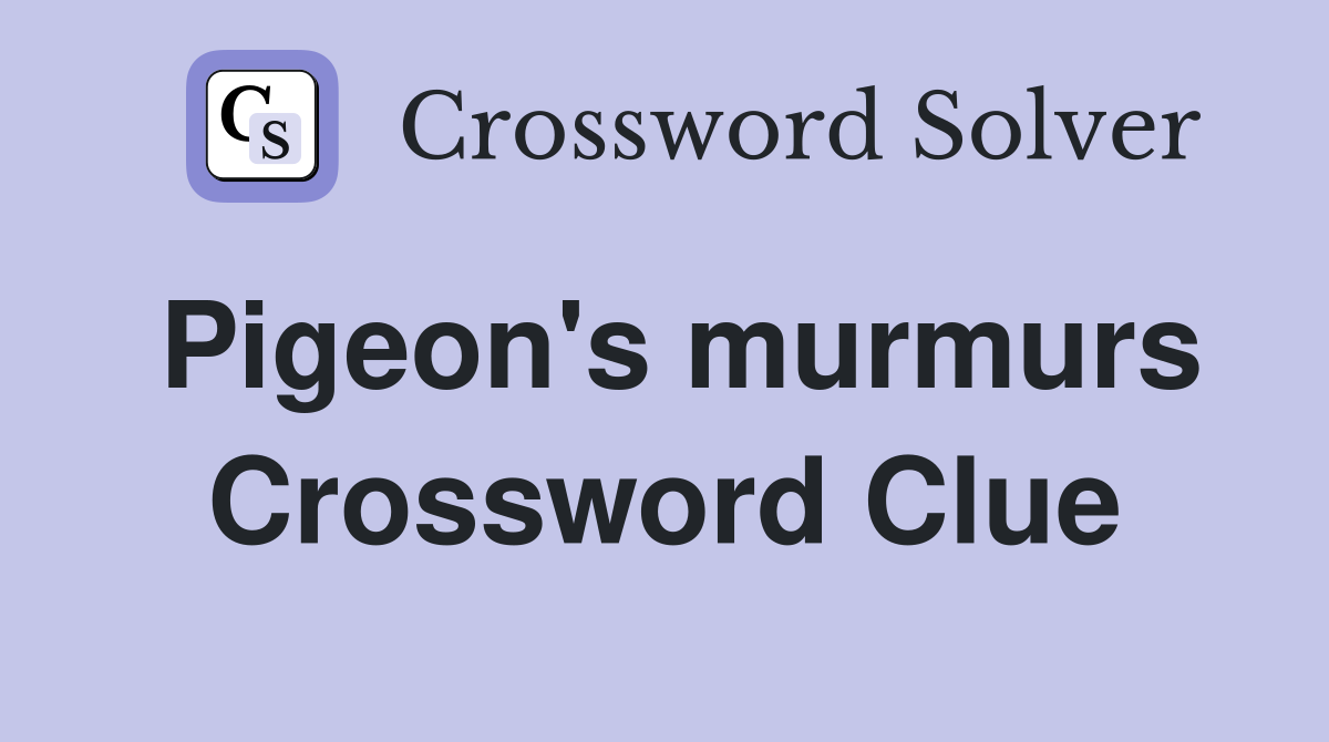 Pigeon's murmurs Crossword Clue