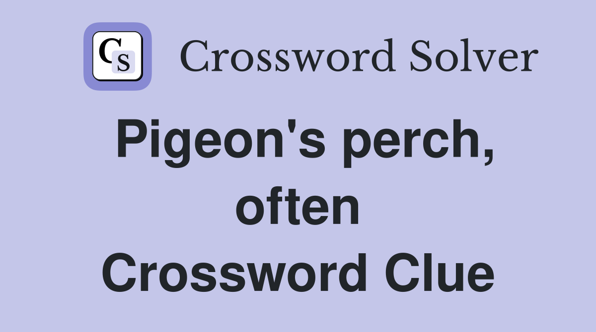Pigeon's perch, often Crossword Clue