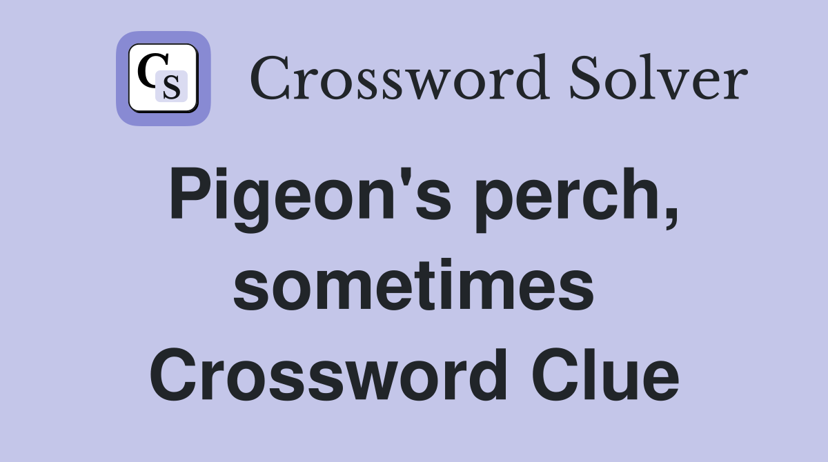 Pigeon's perch, sometimes Crossword Clue