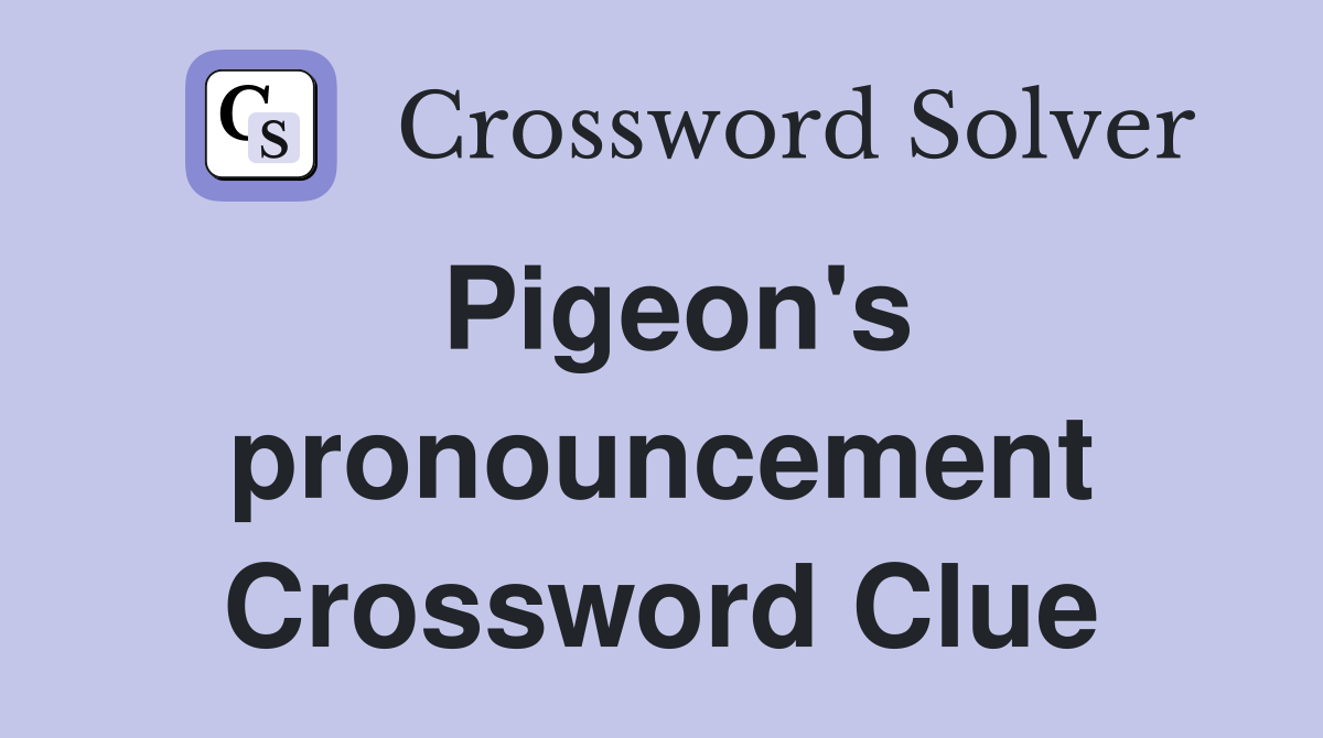 Pigeon's pronouncement Crossword Clue