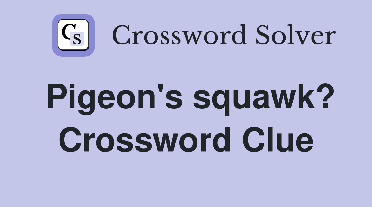 Pigeon's squawk? Crossword Clue