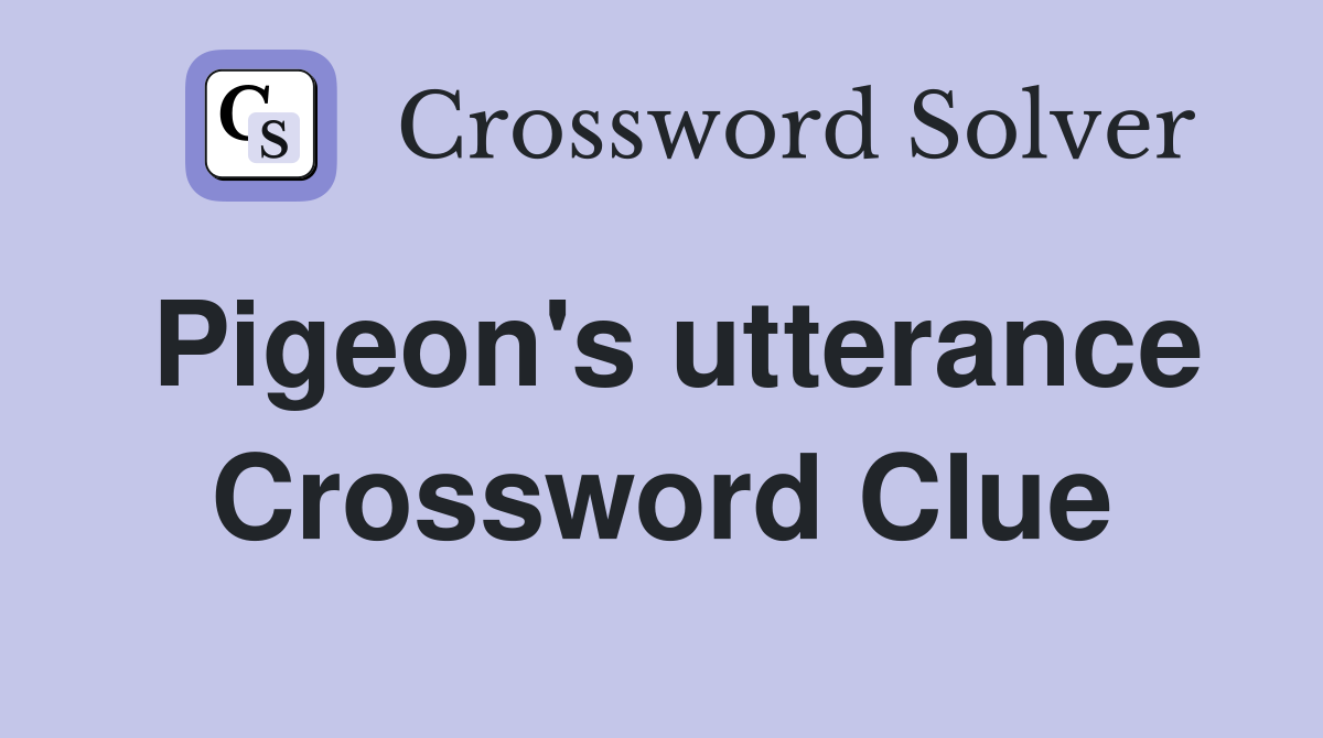 Pigeon's utterance Crossword Clue