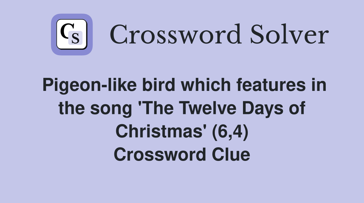 Pigeon-like bird which features in the song 'The Twelve Days of Christmas' (6,4) Crossword Clue
