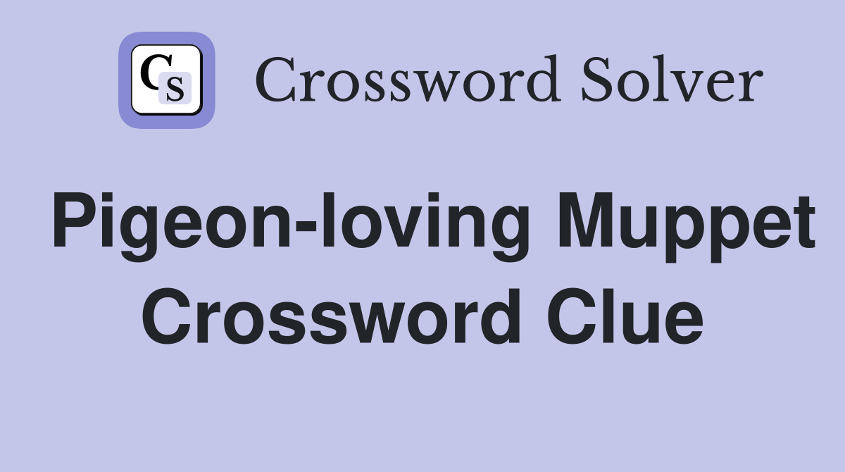 Pigeon-loving Muppet Crossword Clue