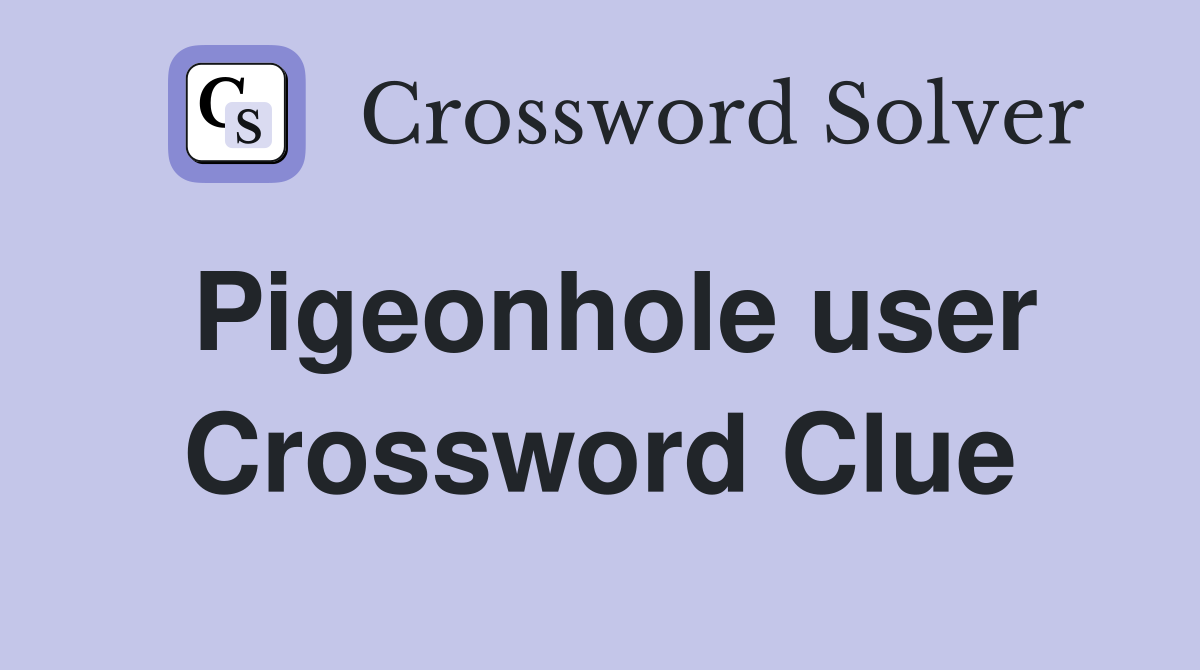 Pigeonhole user Crossword Clue