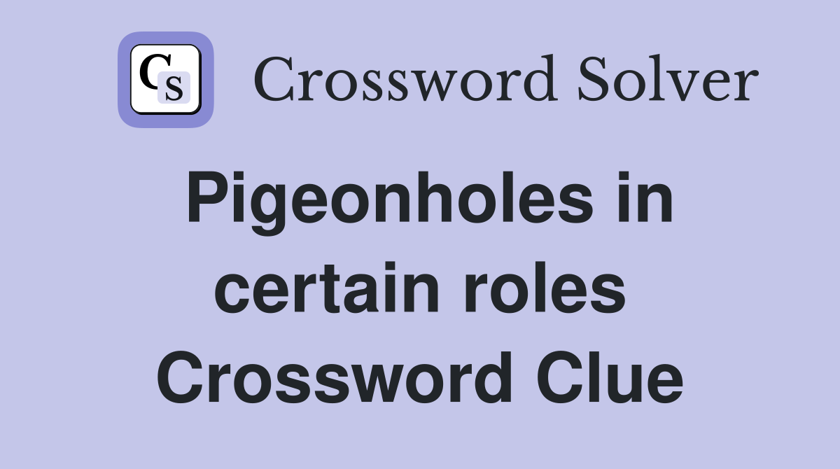 Pigeonholes in certain roles Crossword Clue