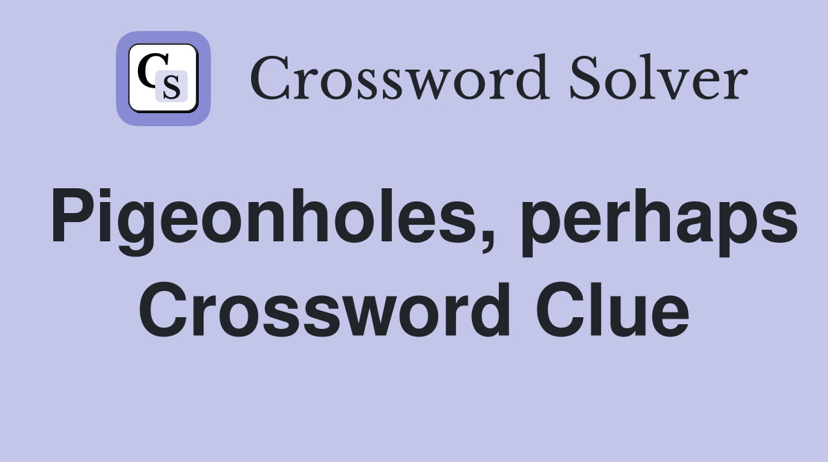 Pigeonholes, perhaps Crossword Clue