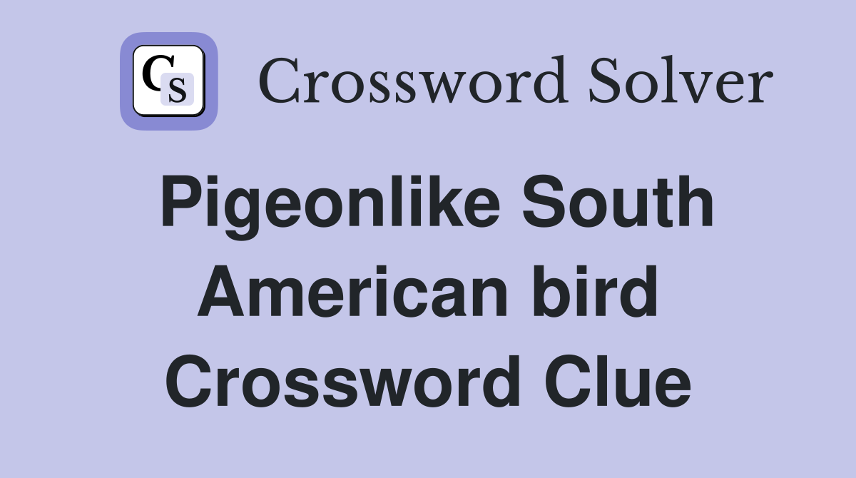 Pigeonlike South American bird Crossword Clue