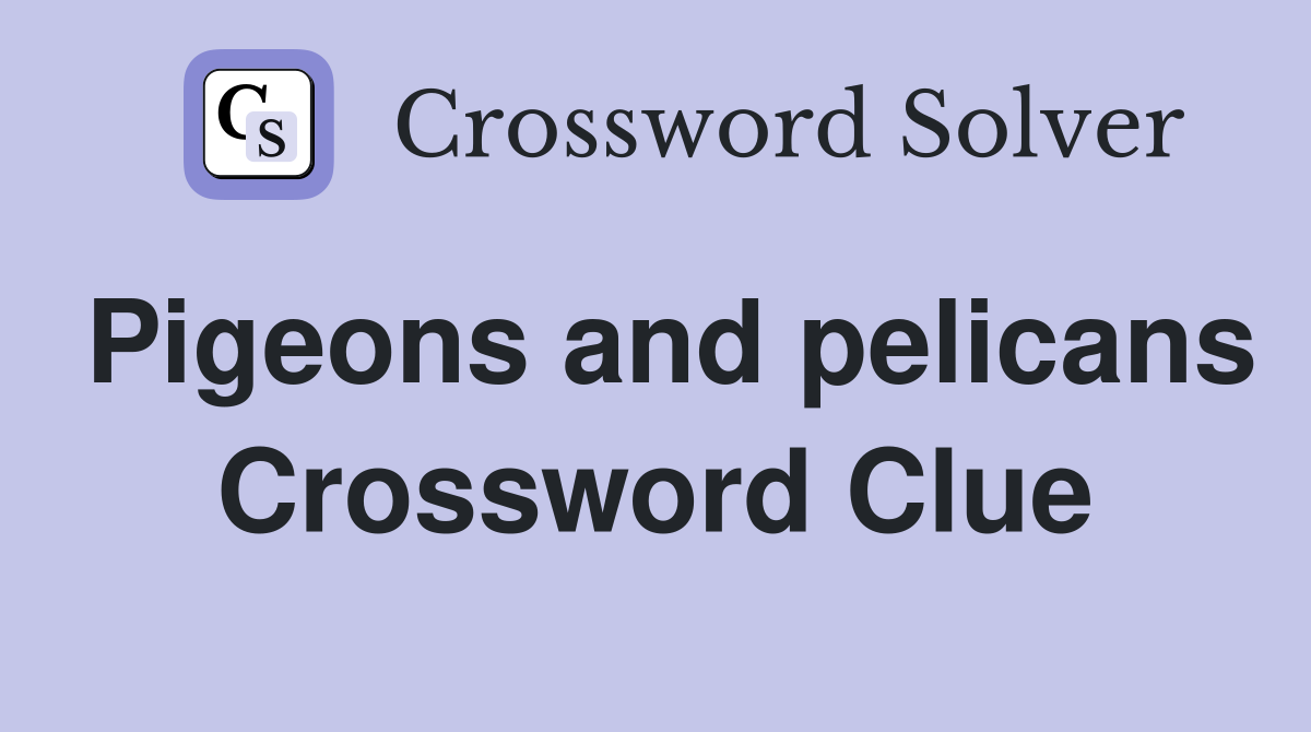 Pigeons and pelicans Crossword Clue