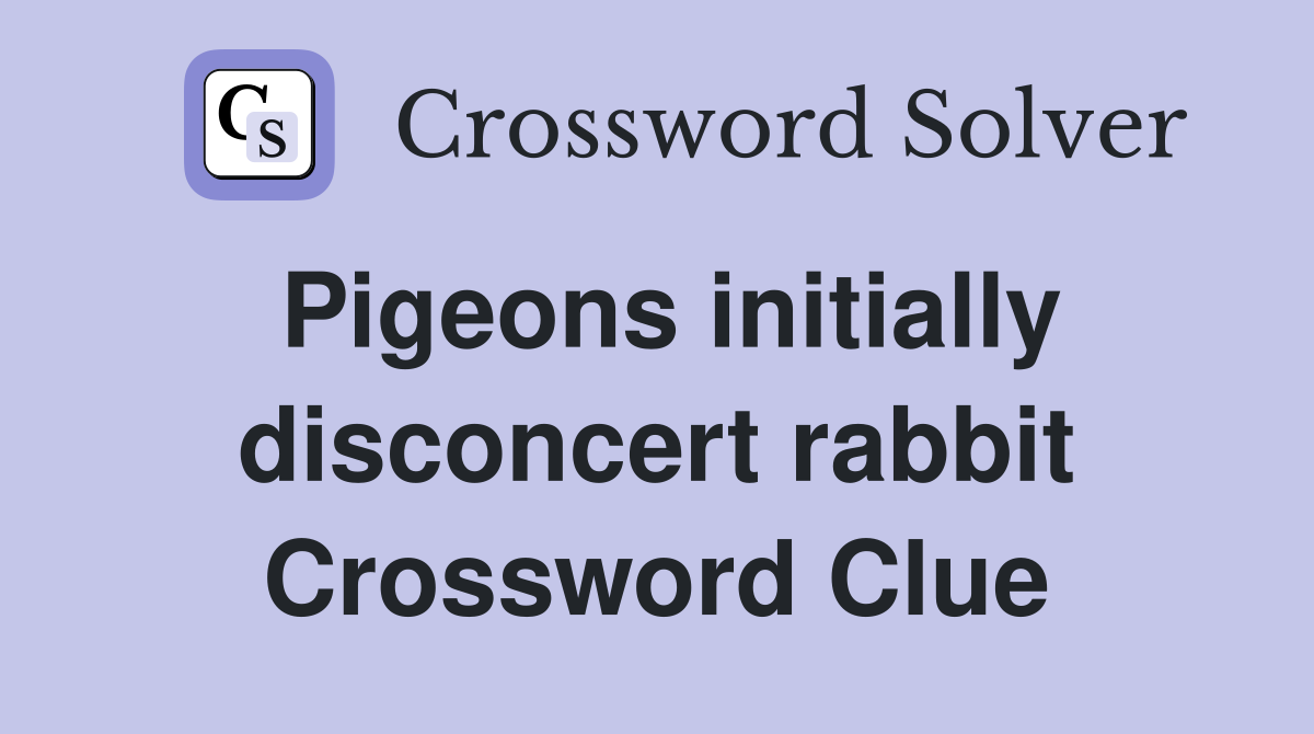 Pigeons initially disconcert rabbit Crossword Clue