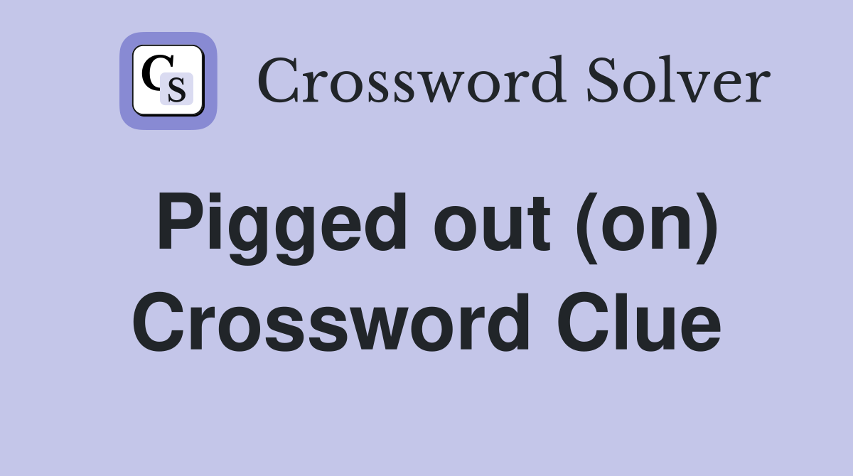 Pigged out (on) Crossword Clue