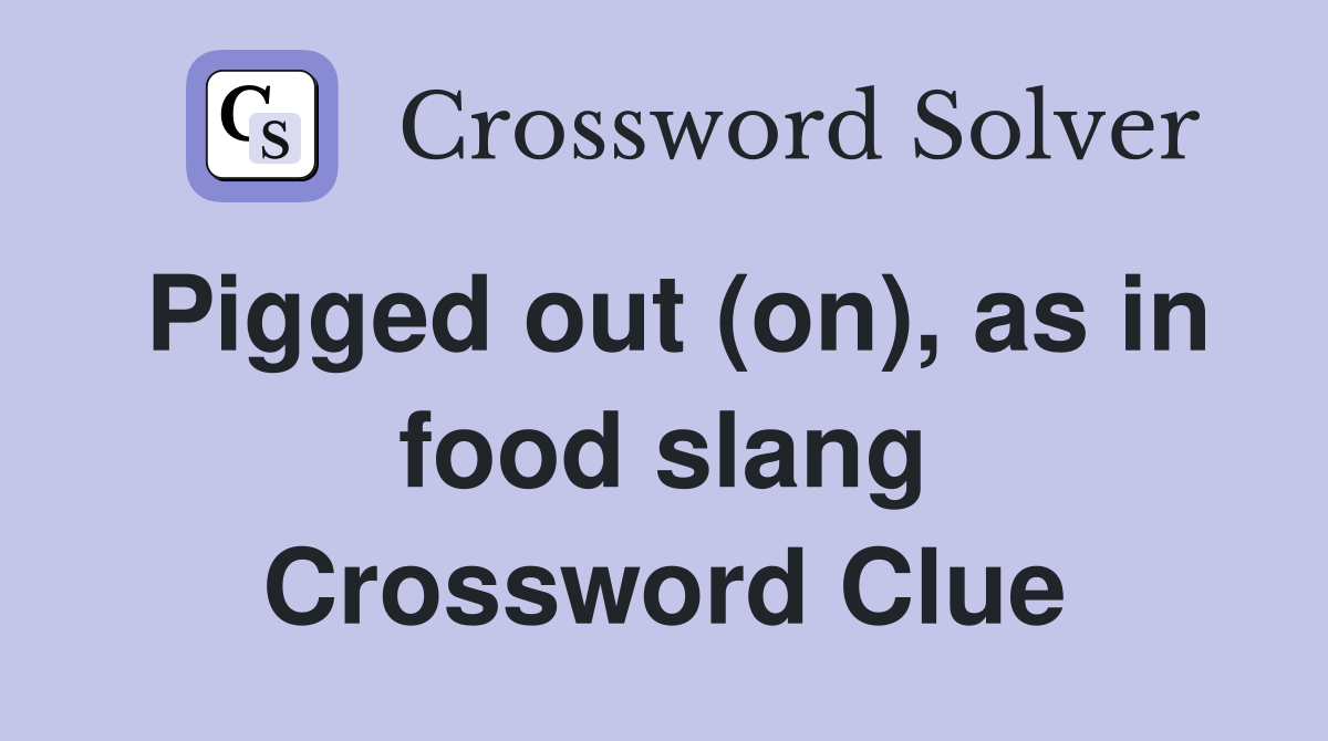 Pigged out (on), as in food slang Crossword Clue