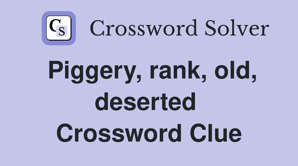 Piggery, rank, old, deserted  Crossword Clue