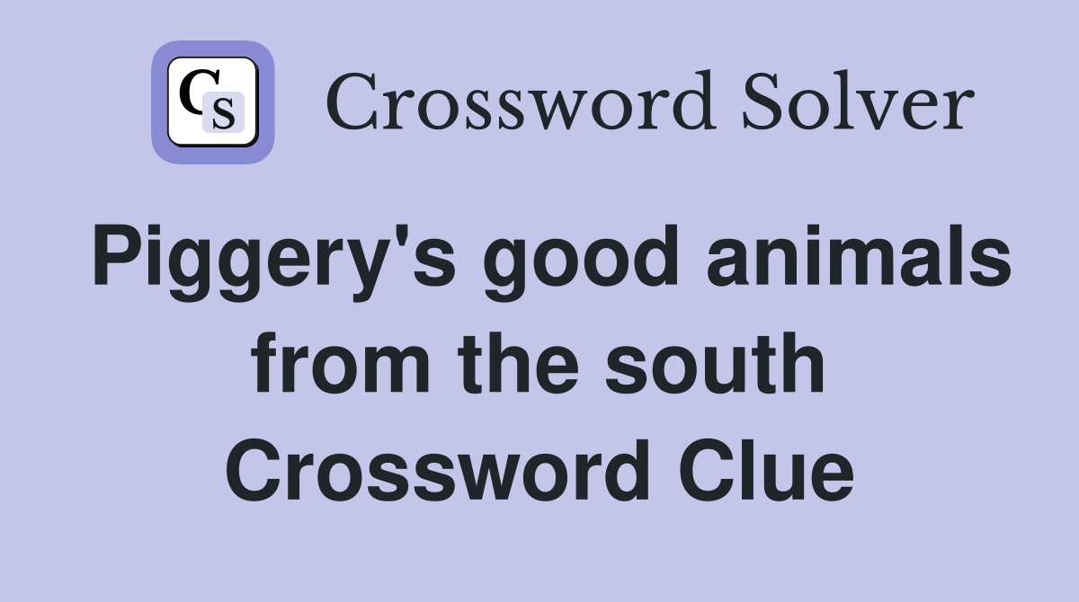 Piggery's good animals from the south Crossword Clue