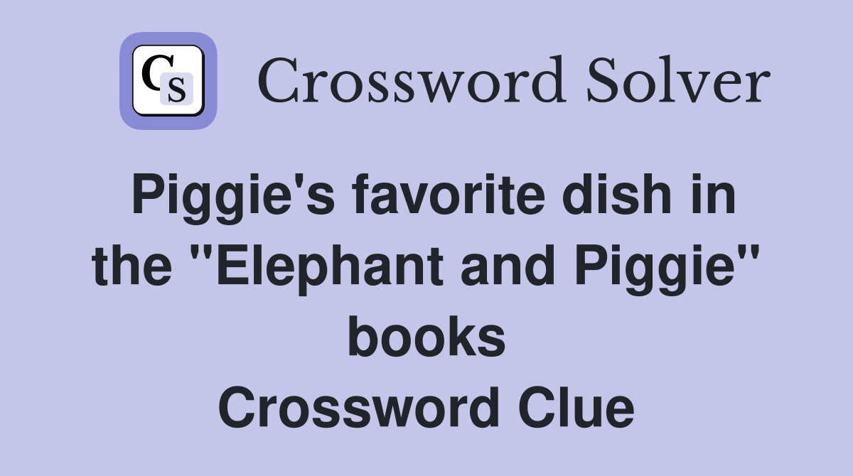 Piggie's favorite dish in the "Elephant and Piggie" books Crossword Clue