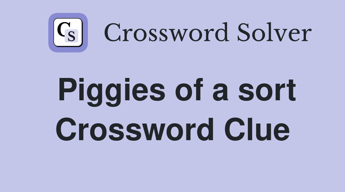 Piggies of a sort Crossword Clue
