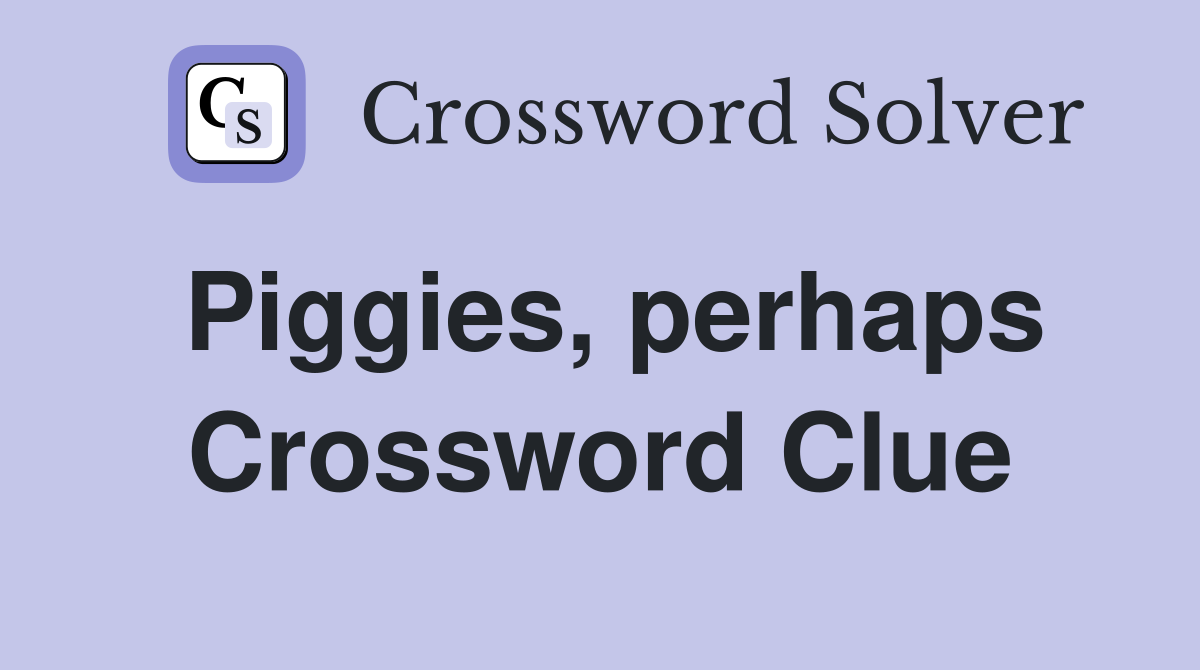 Piggies, perhaps Crossword Clue
