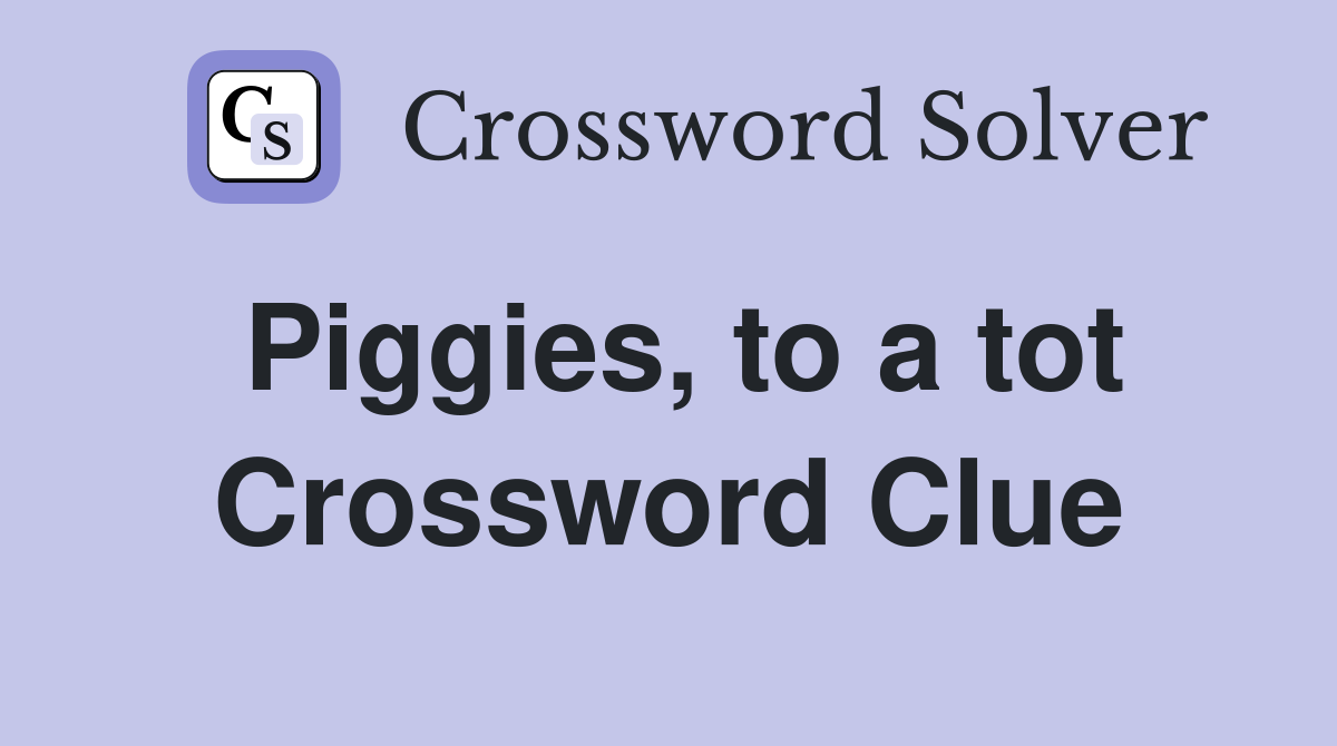 Piggies, to a tot Crossword Clue