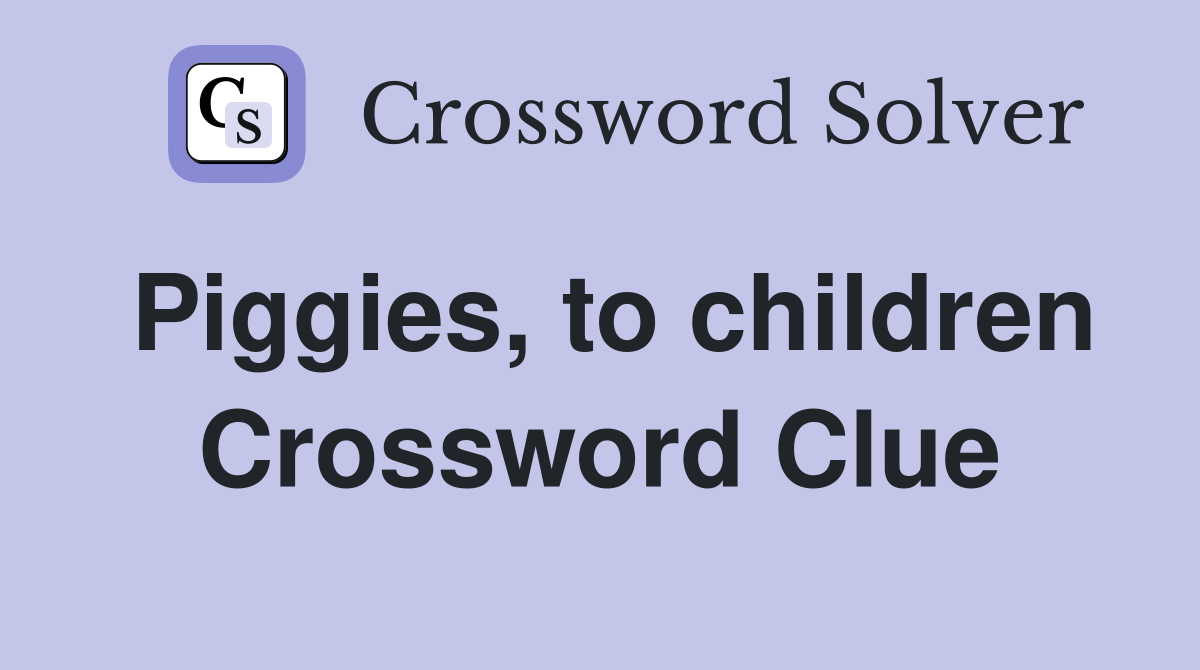 Piggies, to children Crossword Clue