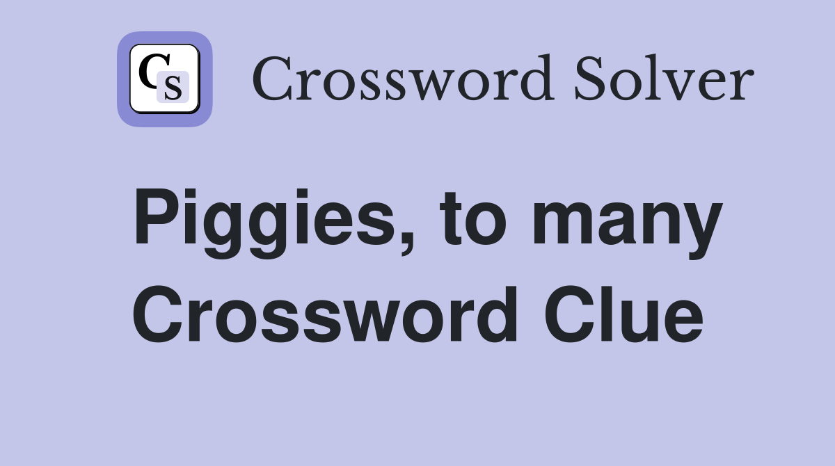 Piggies, to many Crossword Clue