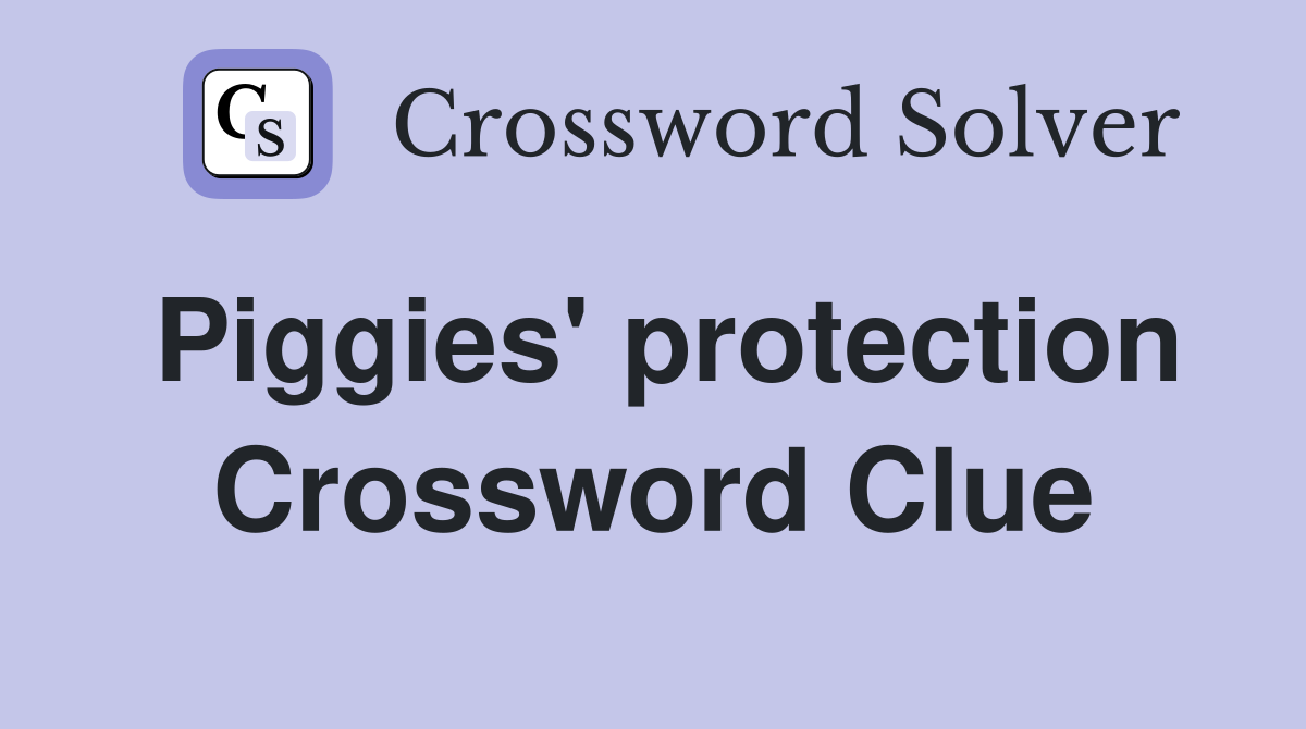 Piggies' protection Crossword Clue