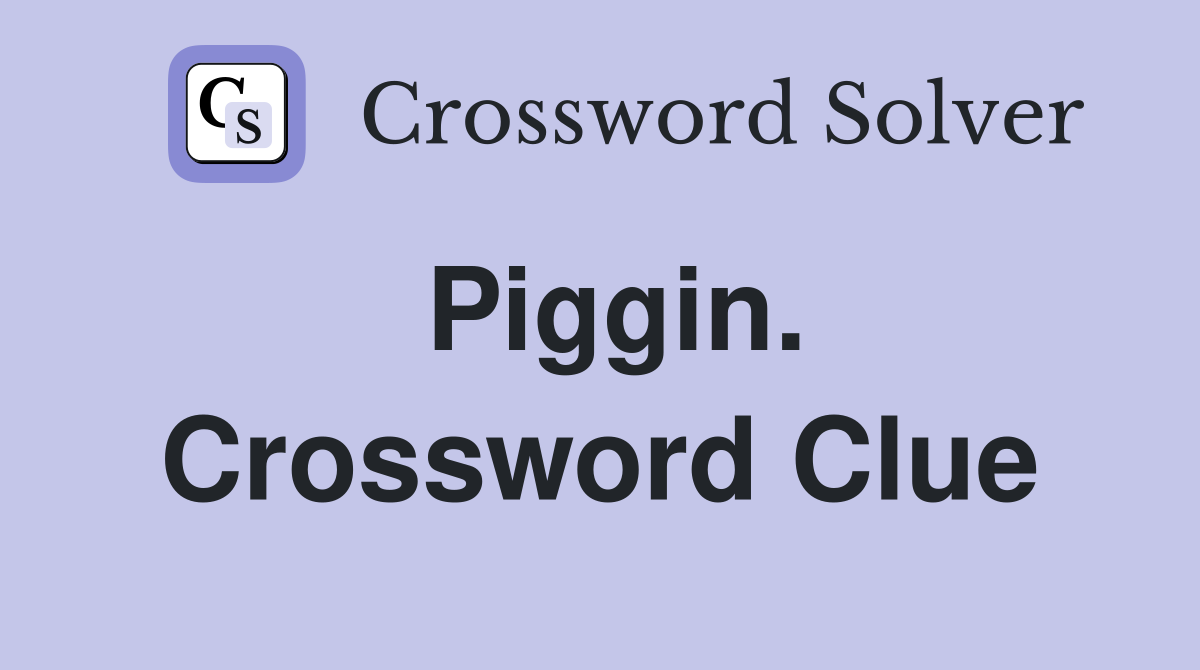 Piggin. Crossword Clue
