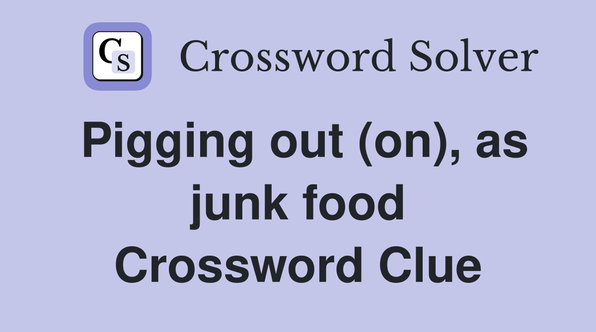 Pigging out (on), as junk food Crossword Clue