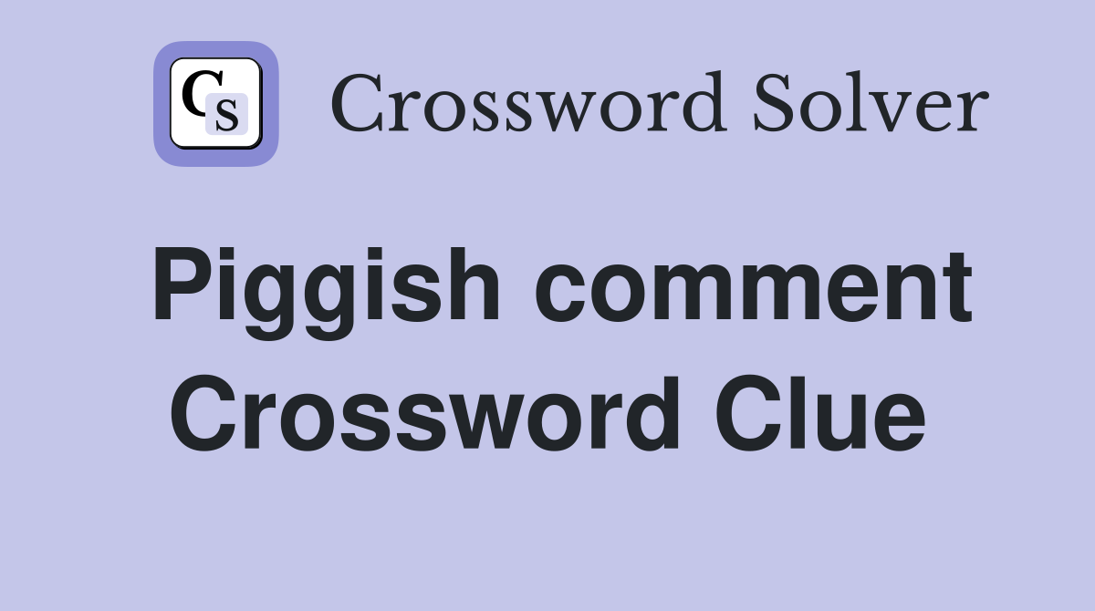 Piggish comment Crossword Clue