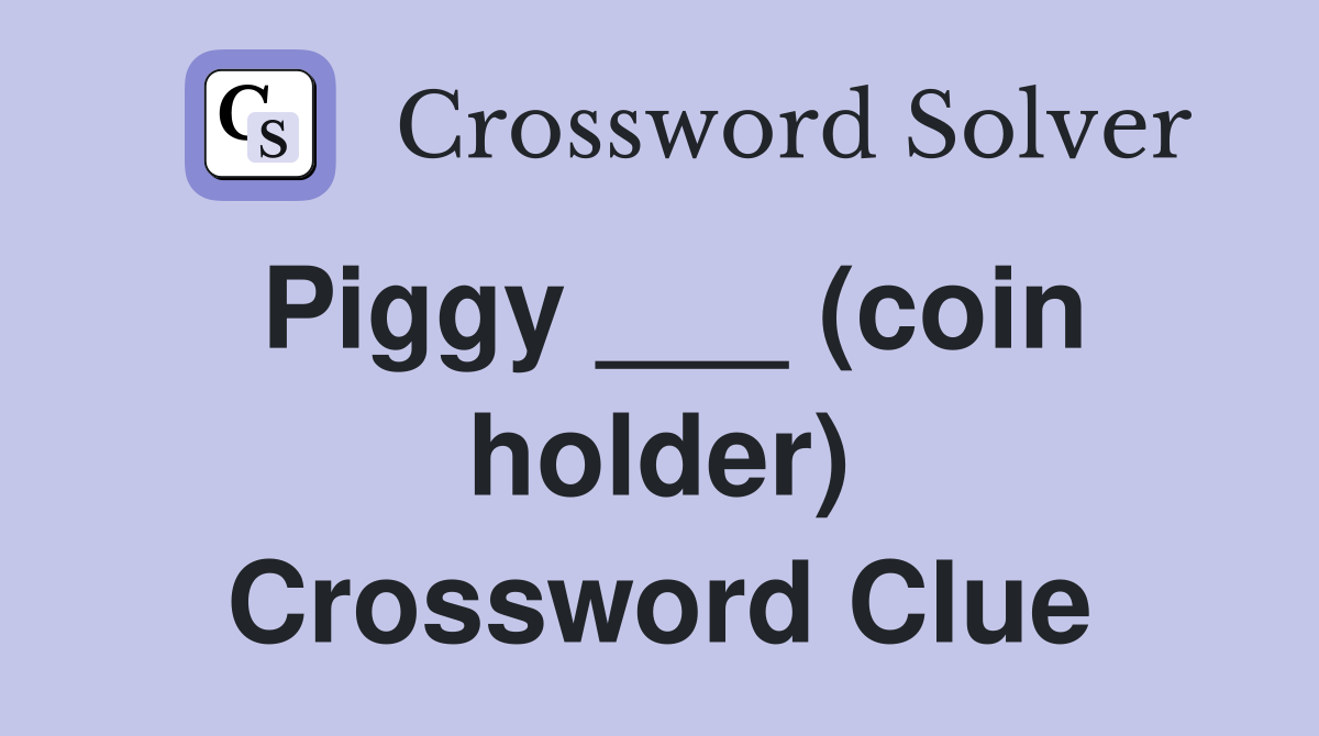 Piggy ___ (coin holder) Crossword Clue
