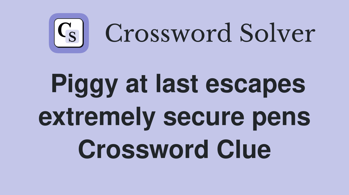 Piggy at last escapes extremely secure pens Crossword Clue