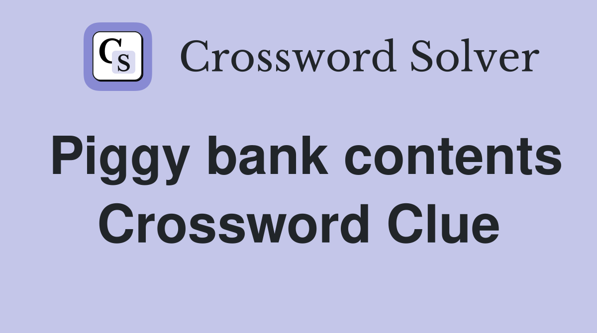 Piggy bank contents Crossword Clue