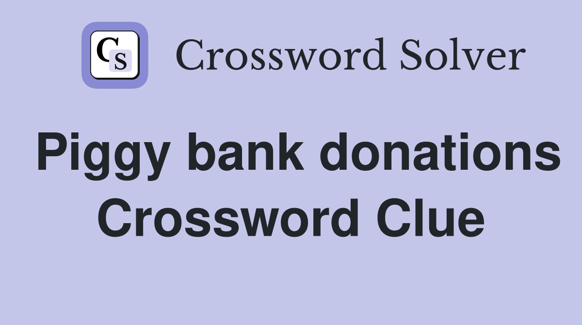 Piggy bank donations Crossword Clue