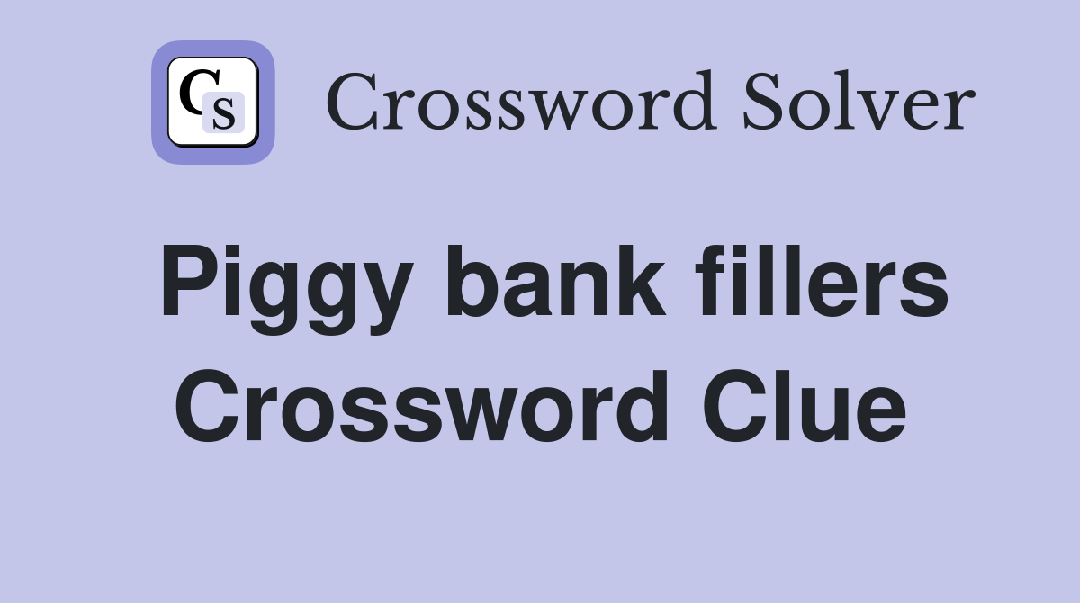 Piggy bank fillers Crossword Clue