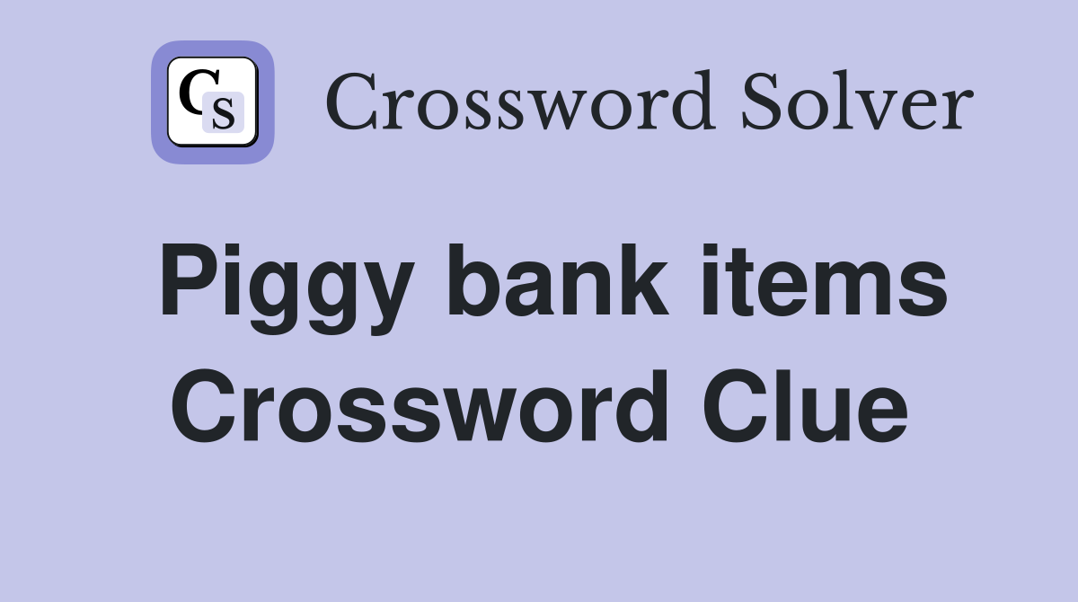 Piggy bank items Crossword Clue