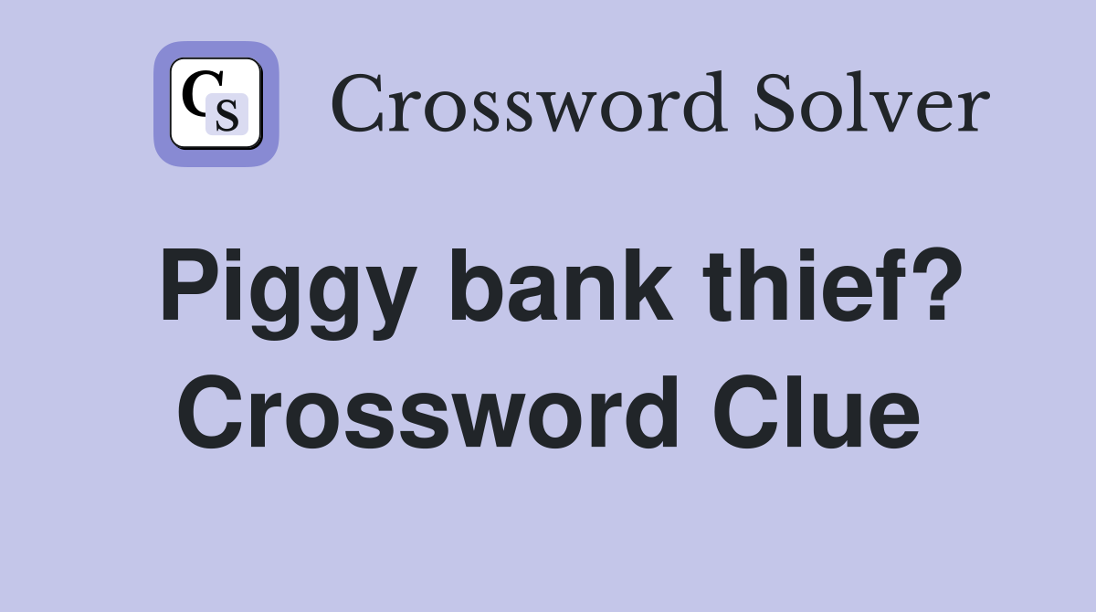 Piggy bank thief? Crossword Clue