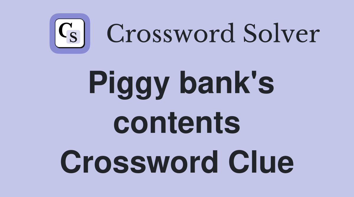 Piggy bank's contents Crossword Clue