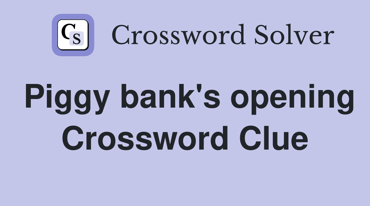 Piggy bank's opening Crossword Clue