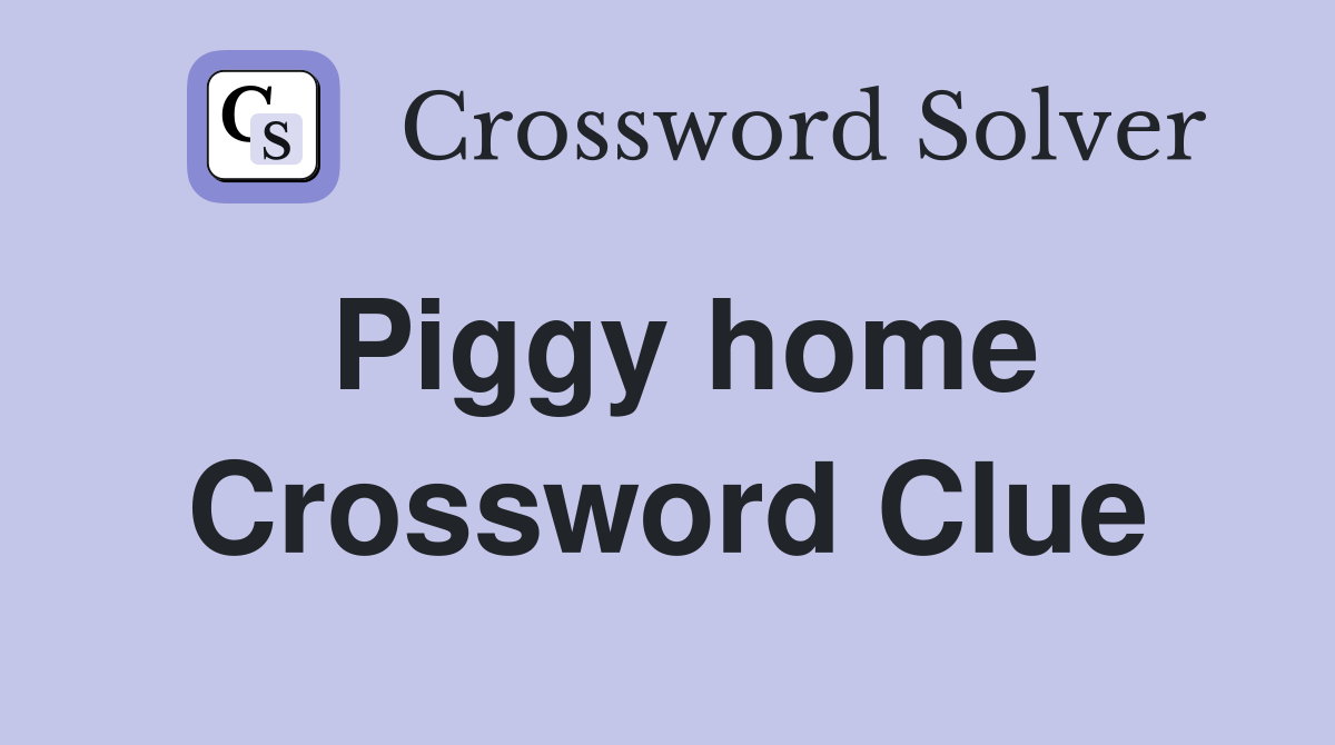 Piggy home Crossword Clue