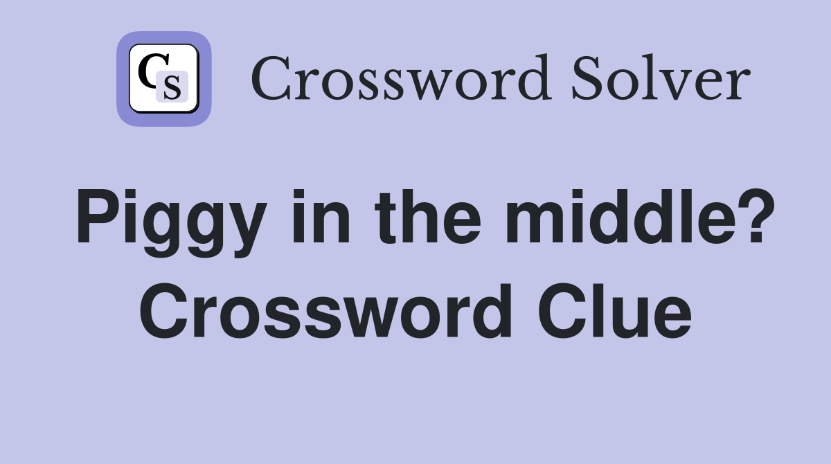 Piggy in the middle? Crossword Clue
