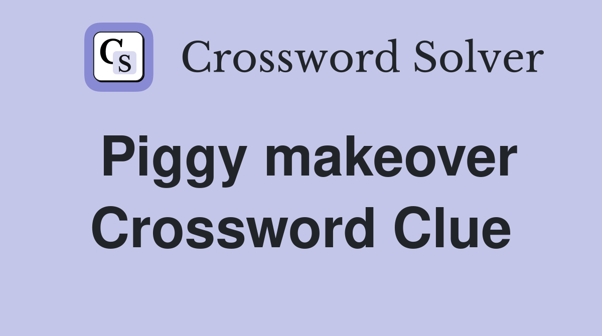 Piggy makeover Crossword Clue