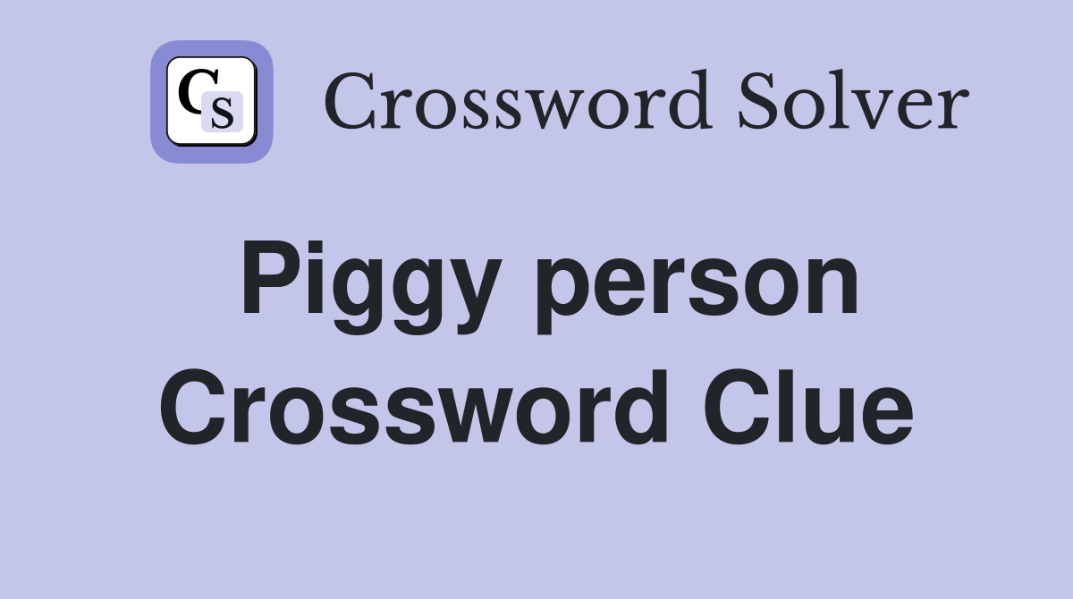 Piggy person Crossword Clue