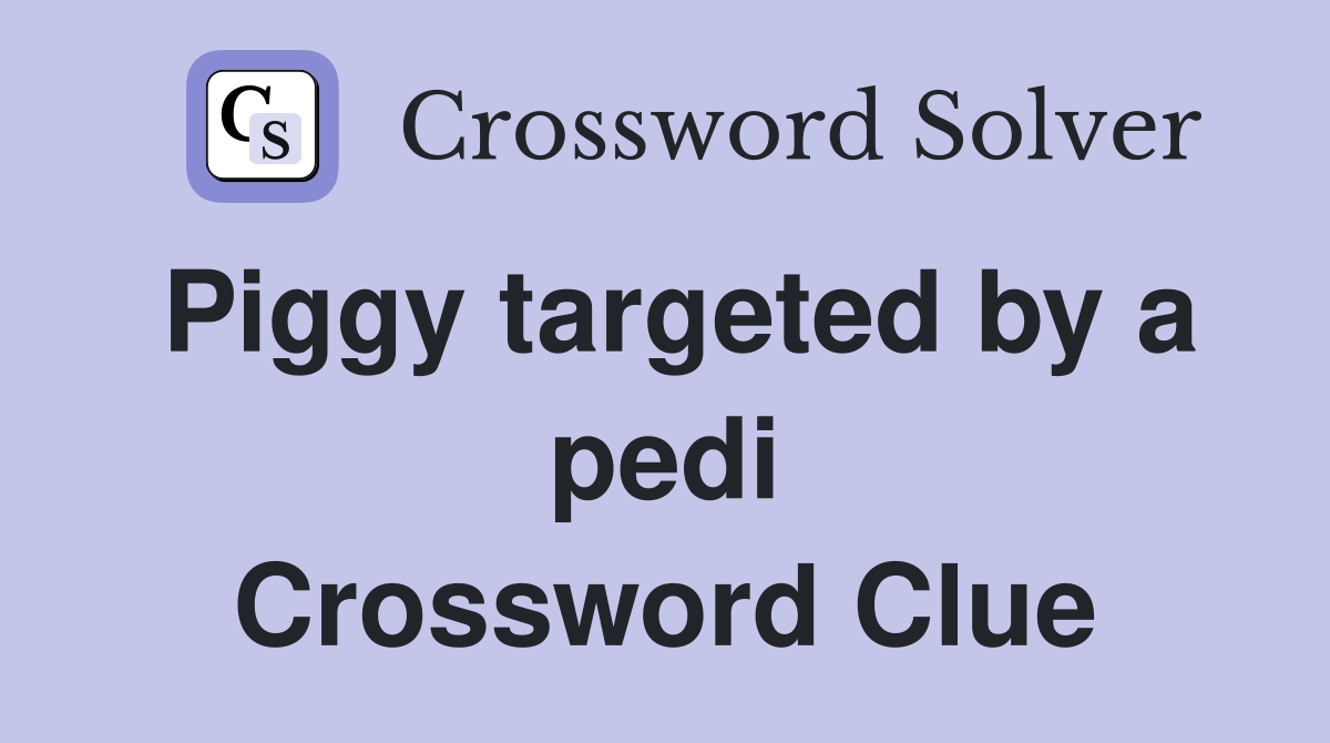 Piggy targeted by a pedi Crossword Clue Answers Crossword Solver