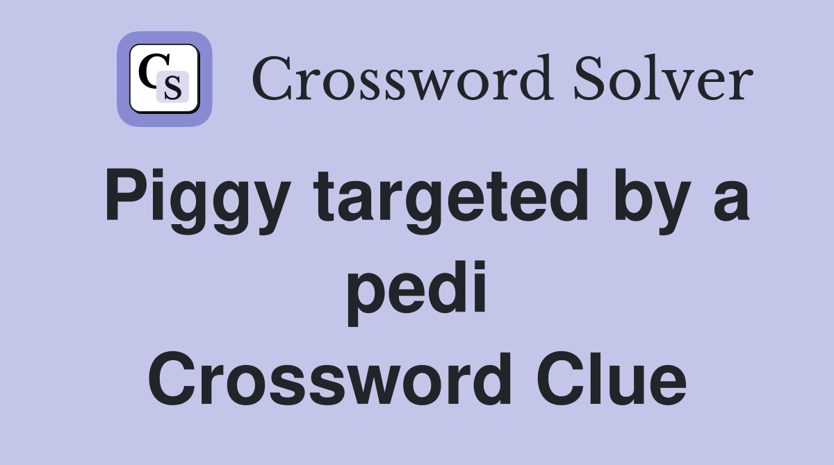 Piggy targeted by a pedi Crossword Clue