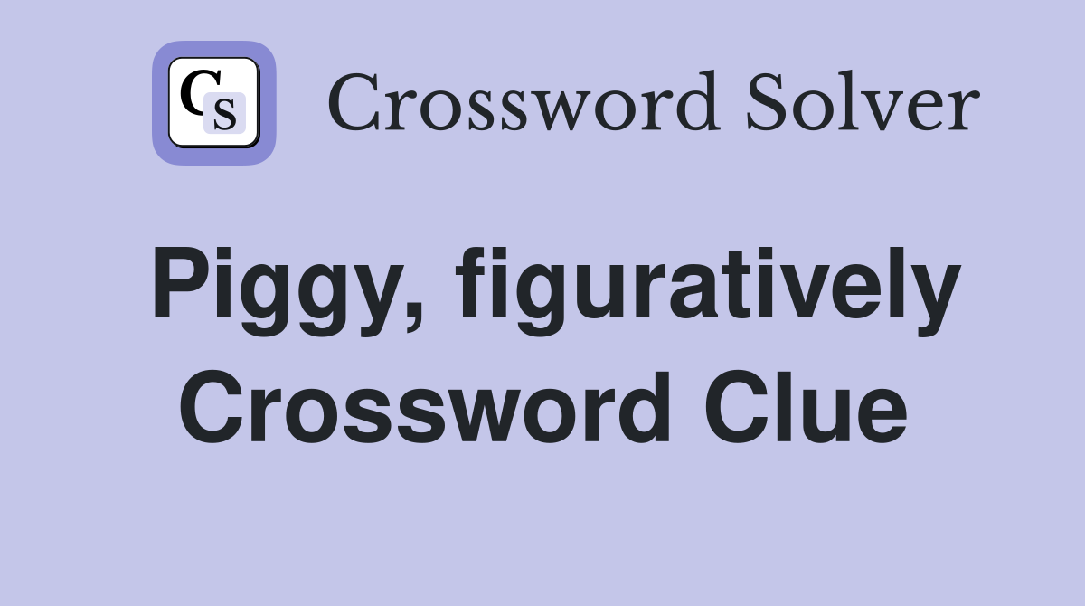 Piggy, figuratively Crossword Clue