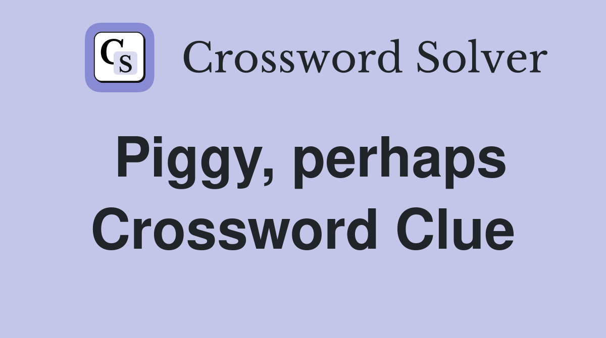 Piggy, perhaps Crossword Clue