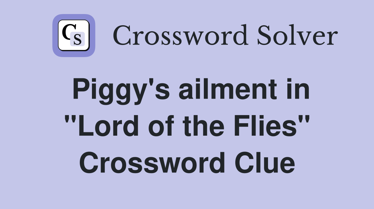 Piggy's ailment in "Lord of the Flies" Crossword Clue
