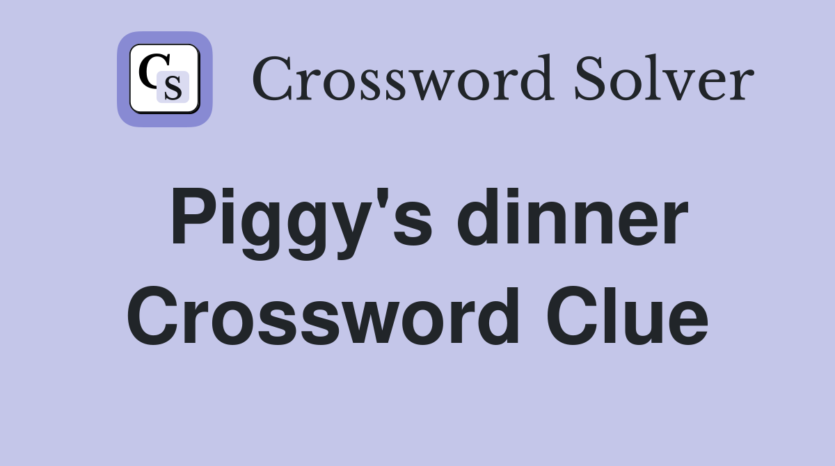 Piggy's dinner Crossword Clue