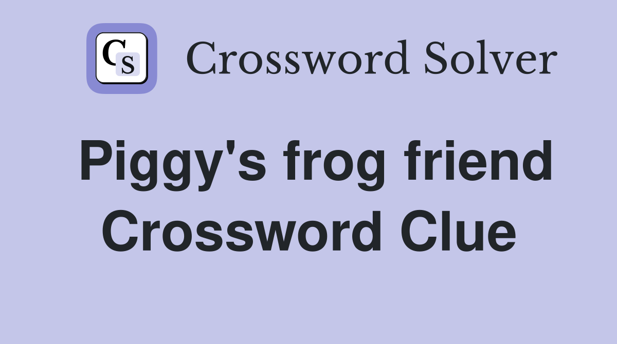 Piggy's frog friend Crossword Clue